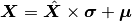 \bm{X} = \hat{\bm{X}} \times \bm{\sigma} + \bm{\mu}